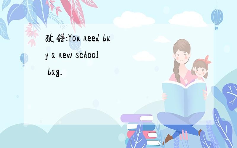 改错：You need buy a new school bag.