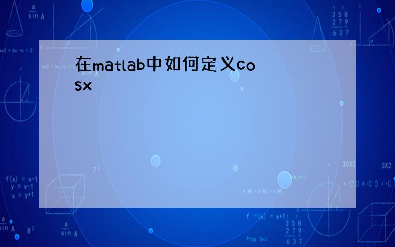 在matlab中如何定义cosx