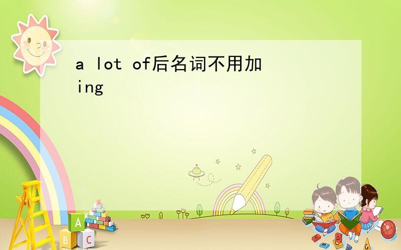 a lot of后名词不用加ing