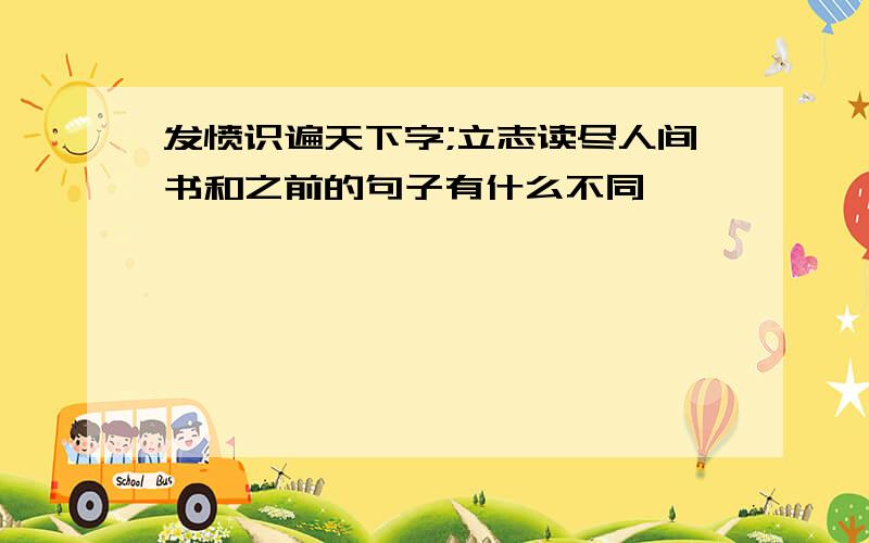 发愤识遍天下字;立志读尽人间书和之前的句子有什么不同