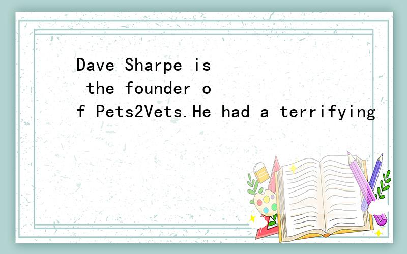 Dave Sharpe is the founder of Pets2Vets.He had a terrifying