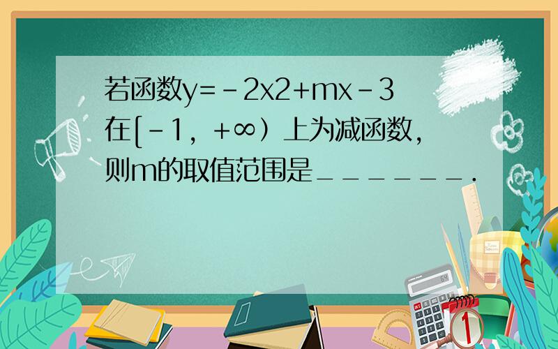 若函数y=-2x2+mx-3在[-1，+∞）上为减函数，则m的取值范围是______．