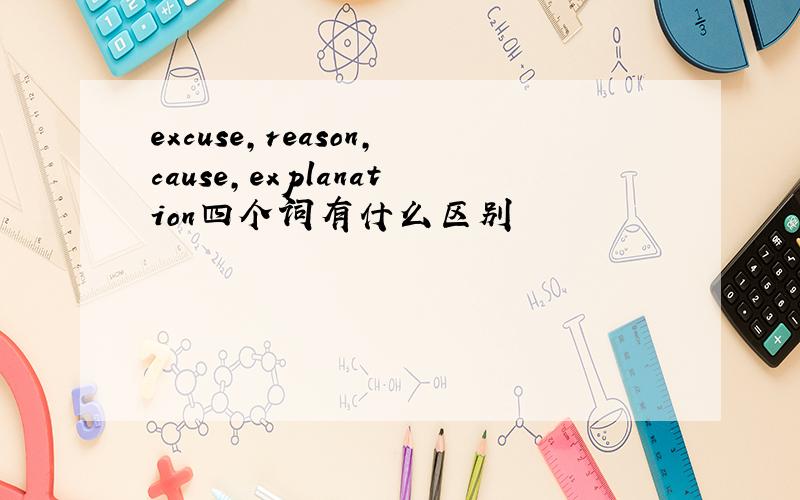 excuse,reason,cause,explanation四个词有什么区别