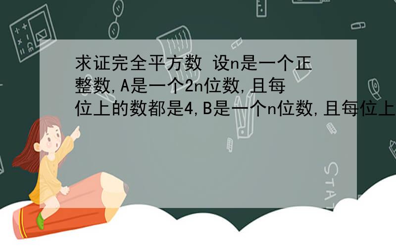 求证完全平方数 设n是一个正整数,A是一个2n位数,且每位上的数都是4,B是一个n位数,且每位上的数都是8求证：A+2B