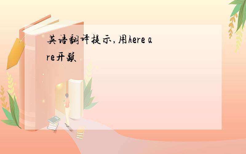 英语翻译提示,用here are开头