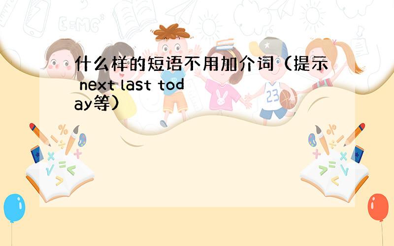 什么样的短语不用加介词（提示 next last today等）