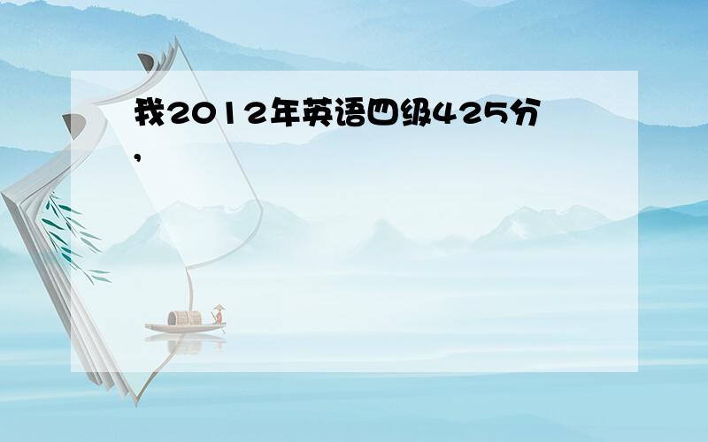 我2012年英语四级425分,