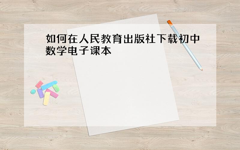 如何在人民教育出版社下载初中数学电子课本