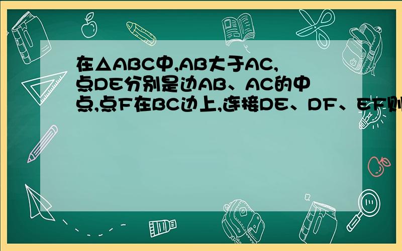 在△ABC中,AB大于AC,点DE分别是边AB、AC的中点,点F在BC边上,连接DE、DF、EF则添加下列哪一个条件后,