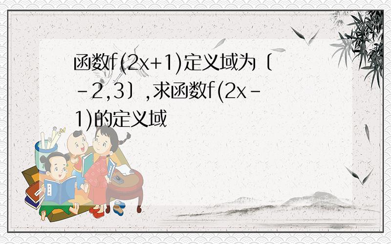 函数f(2x+1)定义域为〔－2,3〕,求函数f(2x-1)的定义域