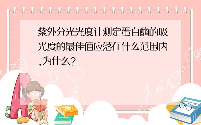 紫外分光光度计测定蛋白酶的吸光度的最佳值应落在什么范围内,为什么?