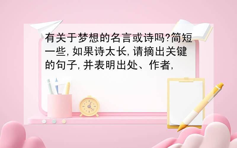 有关于梦想的名言或诗吗?简短一些,如果诗太长,请摘出关键的句子,并表明出处、作者,