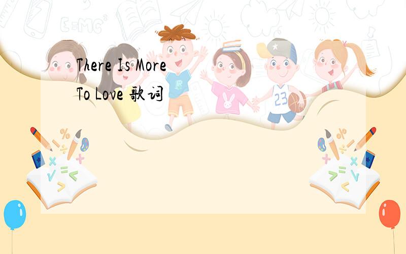 There Is More To Love 歌词