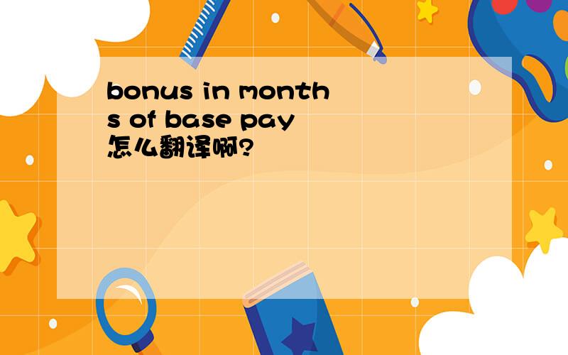 bonus in months of base pay 怎么翻译啊?