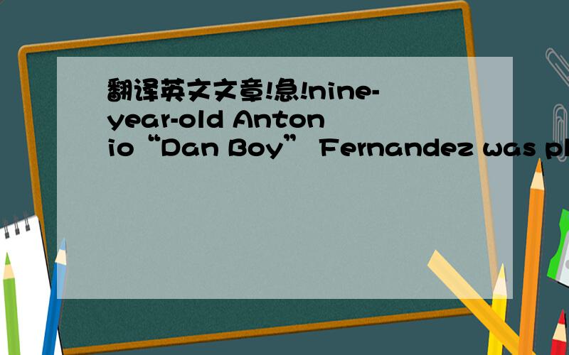 翻译英文文章!急!nine-year-old Antonio“Dan Boy” Fernandez was playin