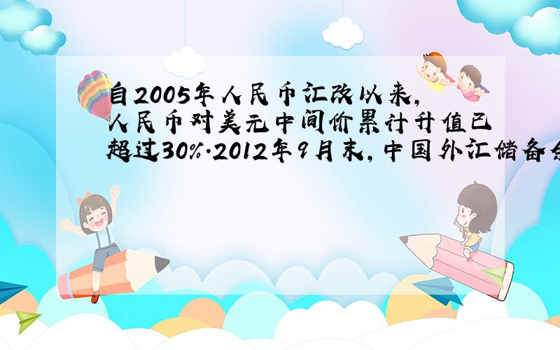 自2005年人民币汇改以来,人民币对美元中间价累计升值已超过30%.2012年9月末,中国外汇储备余额约为33000亿美