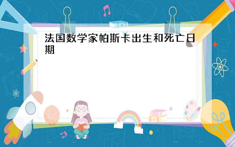 法国数学家帕斯卡出生和死亡日期