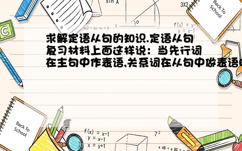 求解定语从句的知识.定语从句复习材料上面这样说：当先行词在主句中作表语,关系词在从句中做表语时,关系词宜用that 不用