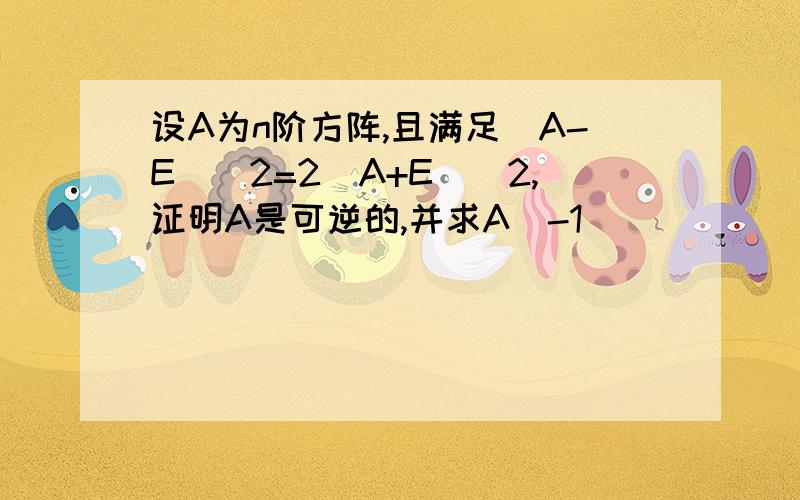 设A为n阶方阵,且满足(A-E)^2=2(A+E)^2,证明A是可逆的,并求A^-1