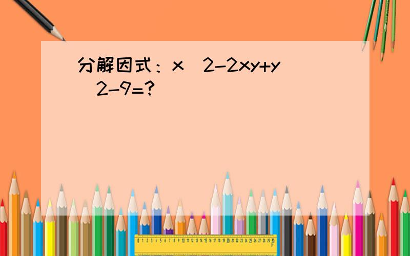 分解因式：x^2-2xy+y^2-9=?