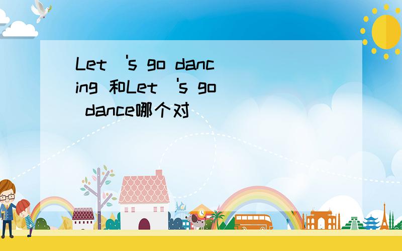 Let\'s go dancing 和Let\'s go dance哪个对