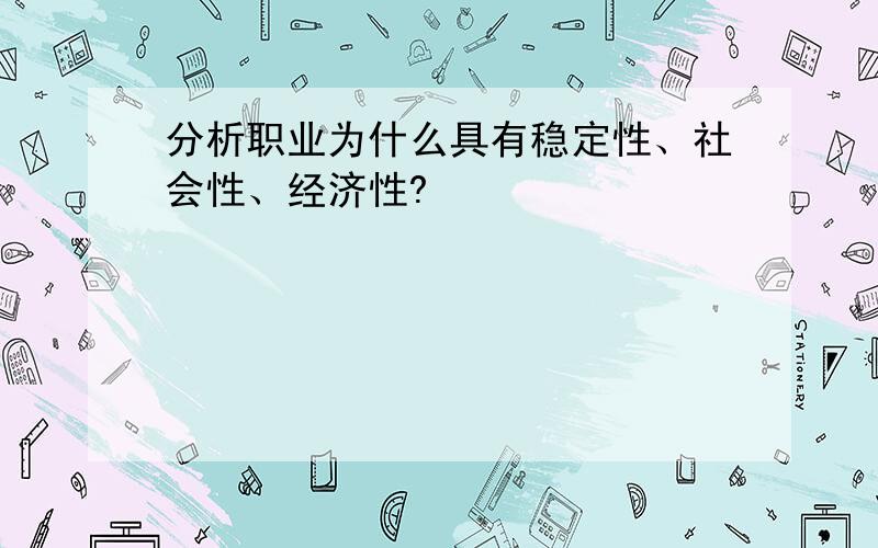 分析职业为什么具有稳定性、社会性、经济性?