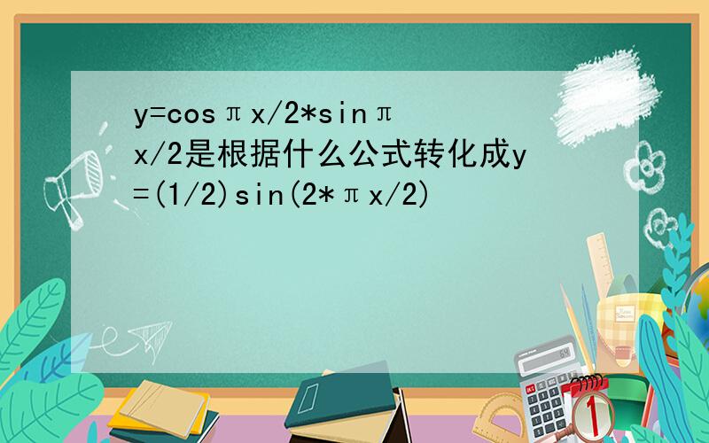 y=cosπx/2*sinπx/2是根据什么公式转化成y=(1/2)sin(2*πx/2)