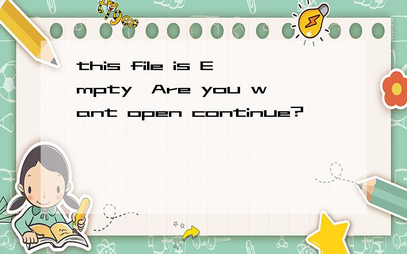 this file is Empty,Are you want open continue?