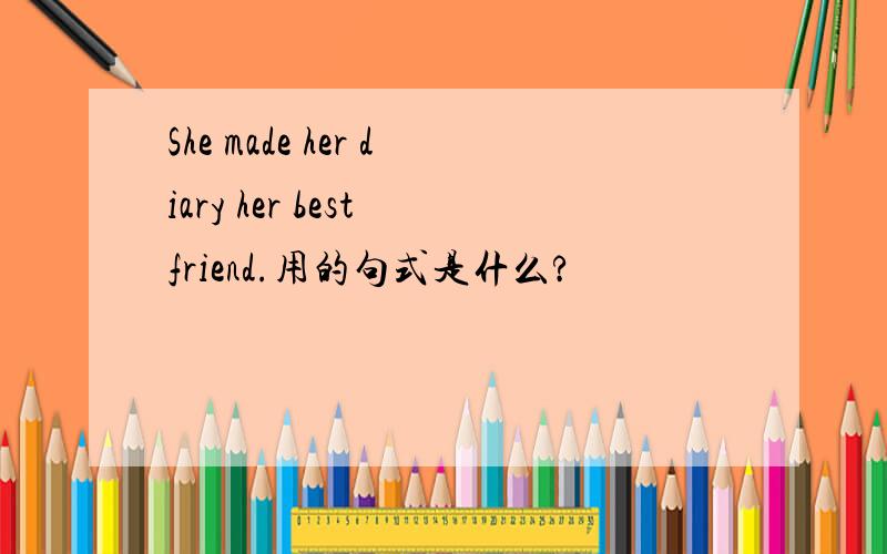 She made her diary her best friend.用的句式是什么?