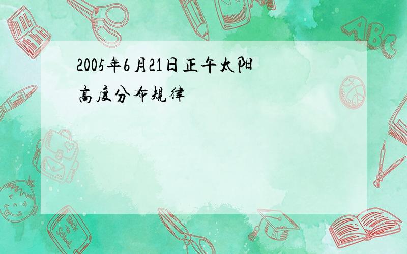 2005年6月21日正午太阳高度分布规律