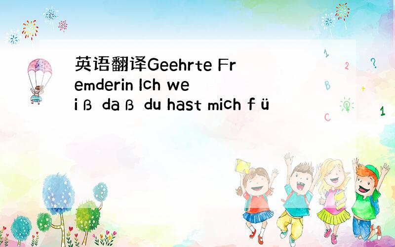 英语翻译Geehrte Fremderin Ich weiß daß du hast mich fü