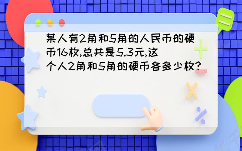 某人有2角和5角的人民币的硬币16枚,总共是5.3元,这个人2角和5角的硬币各多少枚?