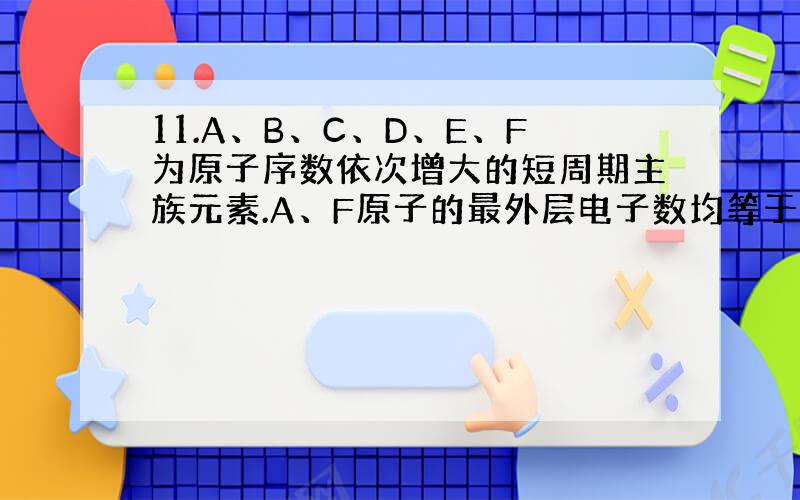 11.A、B、C、D、E、F为原子序数依次增大的短周期主族元素.A、F原子的最外层电子数均等于其周期序数,F原子的电子层