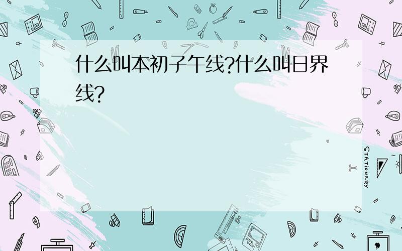 什么叫本初子午线?什么叫日界线?