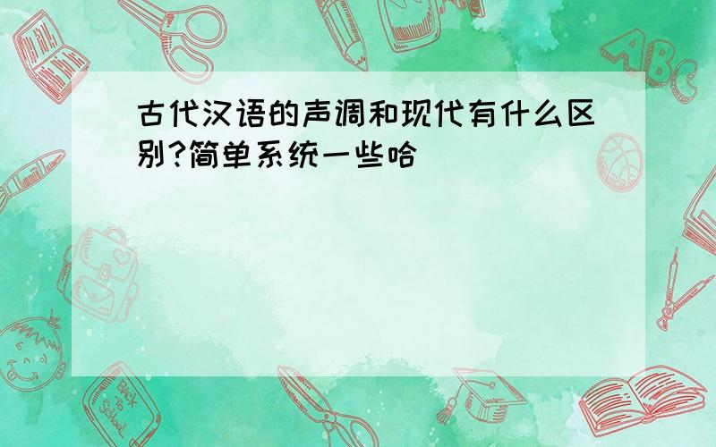 古代汉语的声调和现代有什么区别?简单系统一些哈