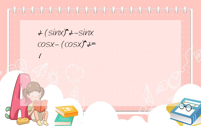 2(sinx)^2-sinxcosx-(cosx)^2=1