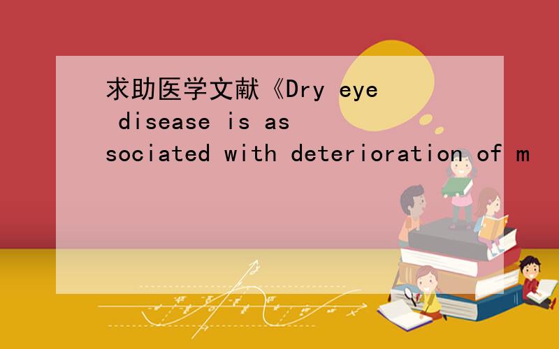 求助医学文献《Dry eye disease is associated with deterioration of m