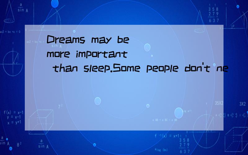 Dreams may be more important than sleep.Some people don't ne