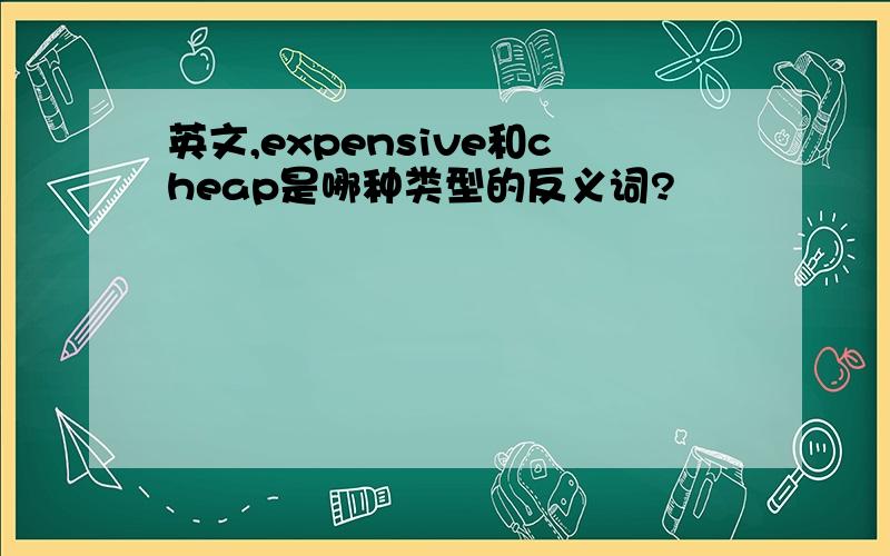 英文,expensive和cheap是哪种类型的反义词?