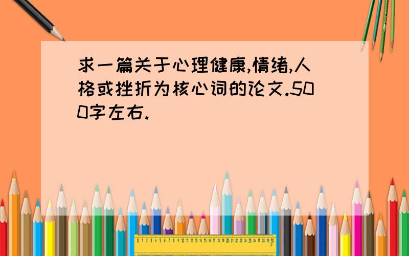 求一篇关于心理健康,情绪,人格或挫折为核心词的论文.500字左右.