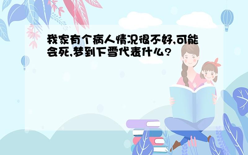 我家有个病人情况很不好,可能会死,梦到下雪代表什么?