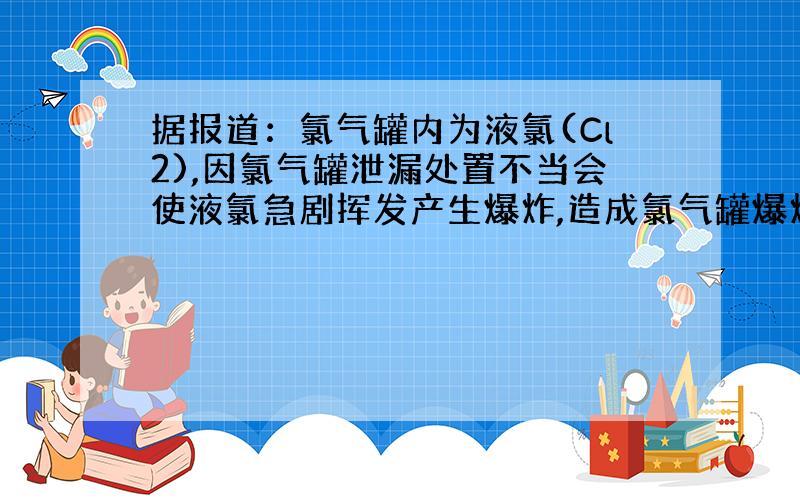 据报道：氯气罐内为液氯(Cl2),因氯气罐泄漏处置不当会使液氯急剧挥发产生爆炸,造成氯气罐爆炸的直接原因属于什么变化?