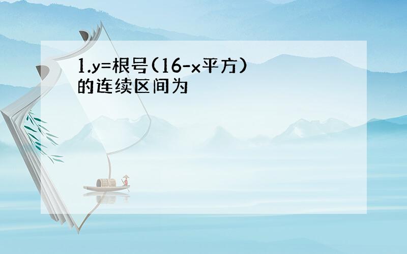 1.y=根号(16-x平方）的连续区间为