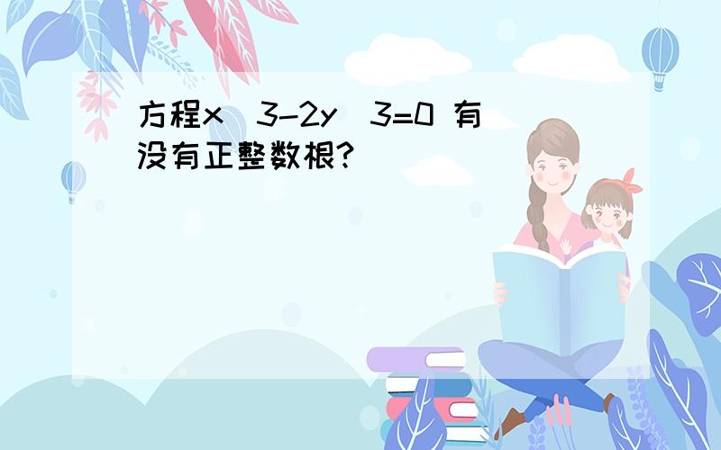 方程x^3-2y^3=0 有没有正整数根?