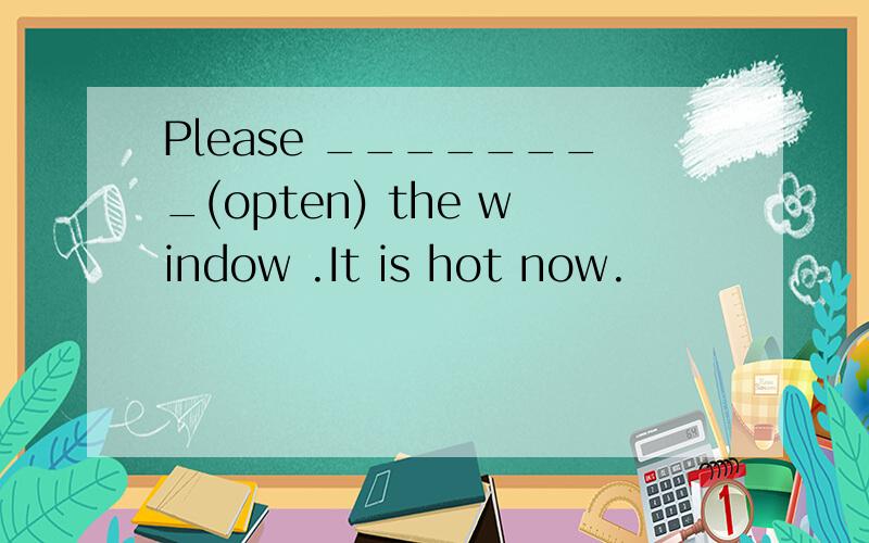 Please ________(opten) the window .It is hot now.