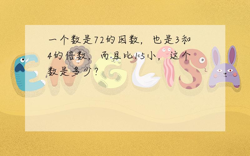 一个数是72的因数，也是3和4的倍数，而且比15小，这个数是多少？