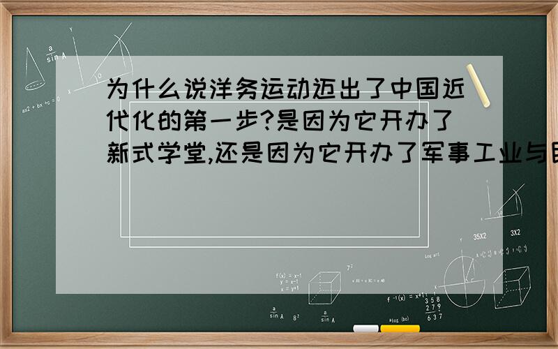 为什么说洋务运动迈出了中国近代化的第一步?是因为它开办了新式学堂,还是因为它开办了军事工业与民用...