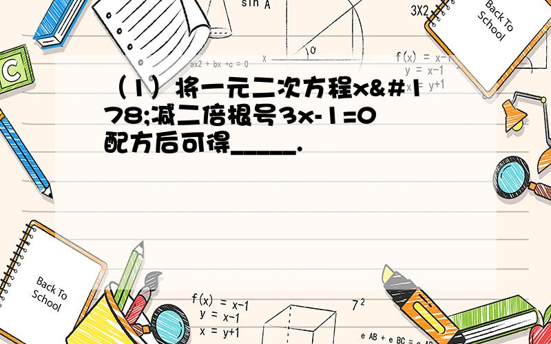 （1）将一元二次方程x²减二倍根号3x-1=0配方后可得_____.