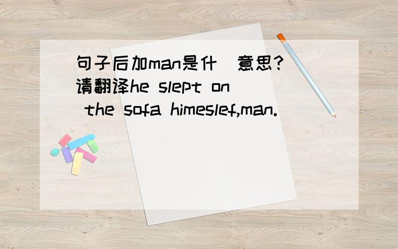 句子后加man是什麼意思? 请翻译he slept on the sofa himeslef,man.