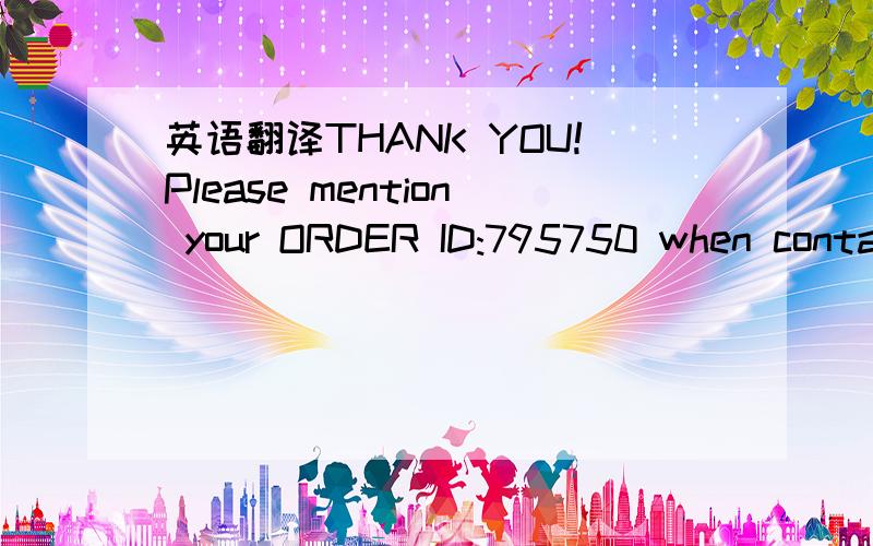 英语翻译THANK YOU!Please mention your ORDER ID:795750 when conta